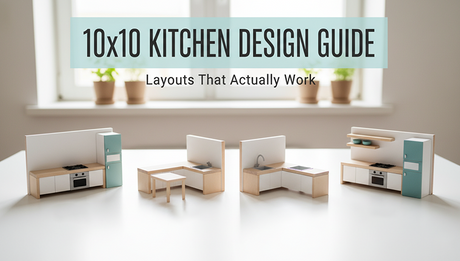 10x10 Kitchen Design Guide: Layouts That Actually Work