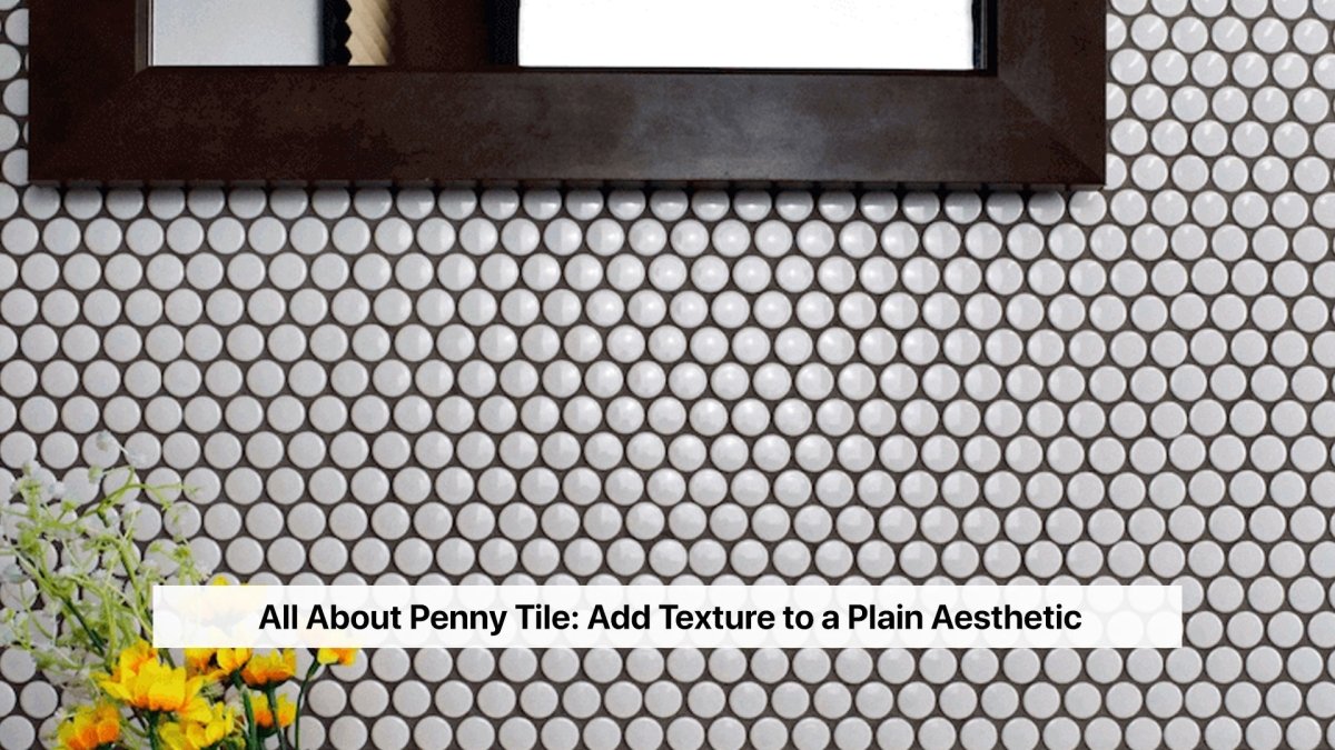 All About Penny Tile: Add Texture to a Plain Aesthetic - BUILDMYPLACE