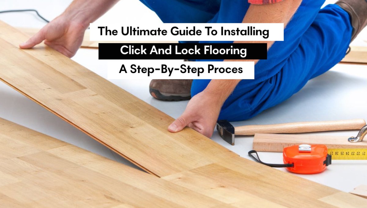 The Ultimate Guide to Installing Click and lock flooring: A Step-by-Step Process - BUILDMYPLACE